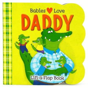 Babies Love Daddy - A Lift-a-Flap Board Book